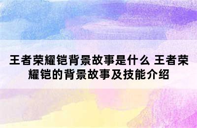 王者荣耀铠背景故事是什么 王者荣耀铠的背景故事及技能介绍